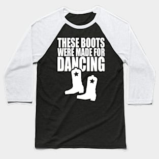 These Boots Were Made For Dancing Baseball T-Shirt